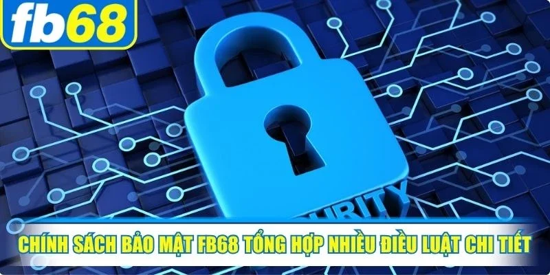 Chính sách bảo mật FB68 tổng hợp nhiều điều luật và chỉ dẫn chi tiết