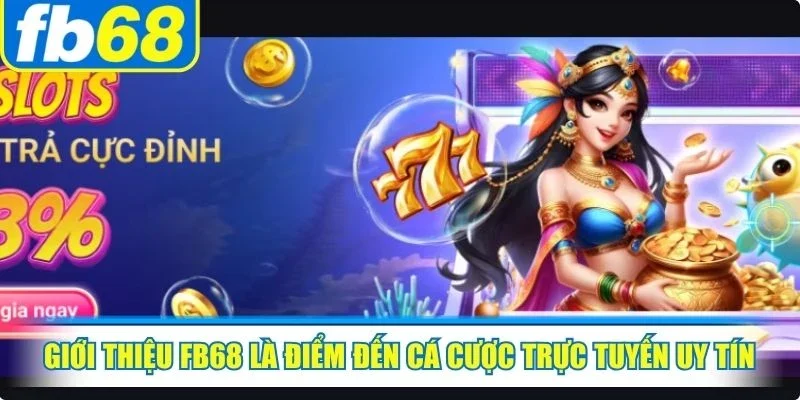Giới thiệu FB68 là điểm đến cá cược trực tuyến uy tín hàng đầu