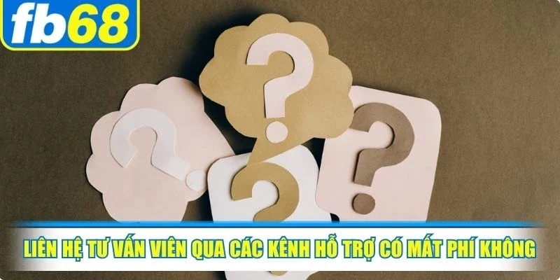 Liên hệ tư vấn viên qua các kênh hỗ trợ có mất phí không rất được chú ý